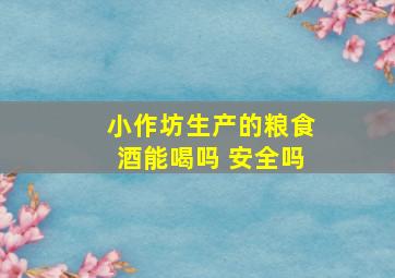 小作坊生产的粮食酒能喝吗 安全吗